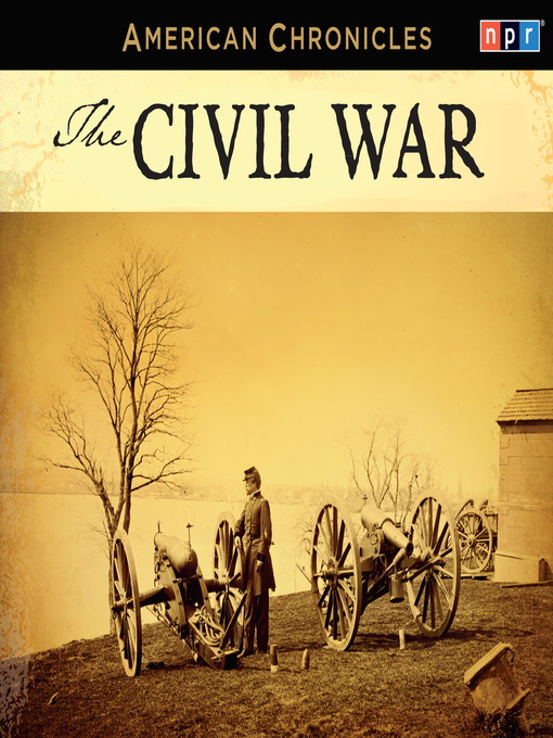 Title details for NPR American Chronicles--The Civil War by NPR - Available